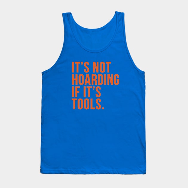 Funny Saying It's Not Hoarding If It's Tools Tank Top by HungryDinoDesign